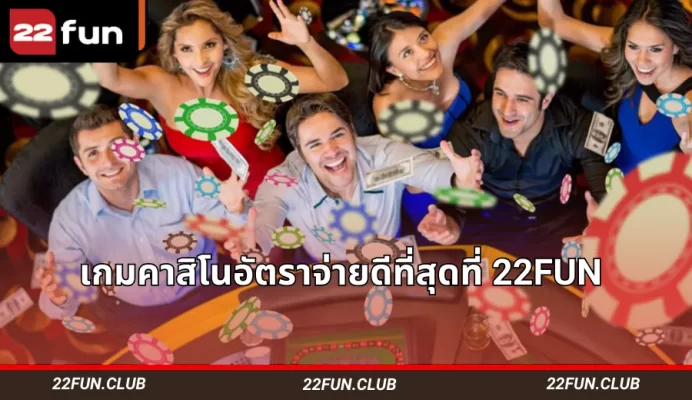 เกมคาสิโน 22FUN อัตราจ่ายดี – แบล็คแจ็ค รูเล็ต แครปส์ สล็อต พร้อมอัตราและเทคนิค